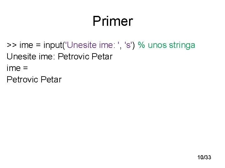 Primer >> ime = input('Unesite ime: ', 's') % unos stringa Unesite ime: Petrovic