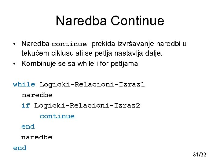 Naredba Continue • Naredba continue prekida izvršavanje naredbi u tekućem ciklusu ali se petlja