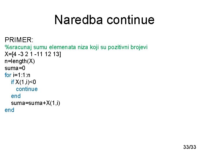 Naredba continue PRIMER: %sracunaj sumu elemenata niza koji su pozitivni brojevi X=[4 -3 2