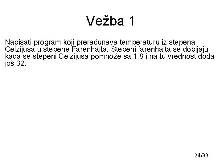 Vežba 1 Napisati program koji preračunava temperaturu iz stepena Celzijusa u stepene Farenhajta. Stepeni