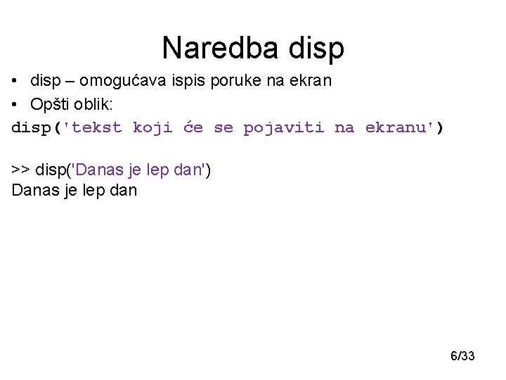 Naredba disp • disp – omogućava ispis poruke na ekran • Opšti oblik: disp('tekst