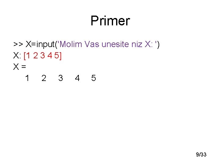 Primer >> X=input('Molim Vas unesite niz X: ') X: [1 2 3 4 5]