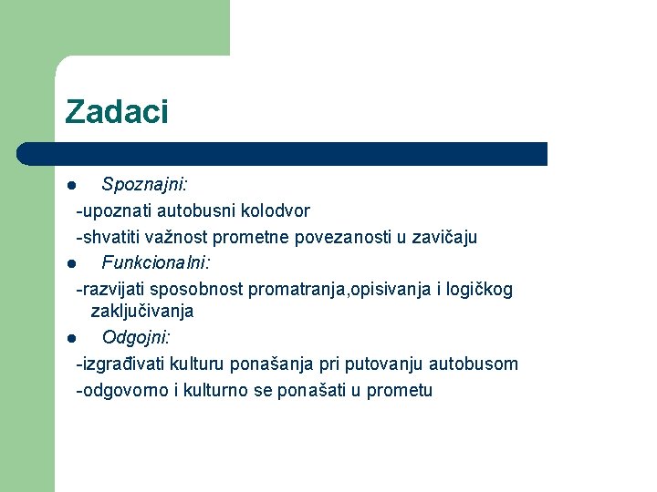 Zadaci Spoznajni: -upoznati autobusni kolodvor -shvatiti važnost prometne povezanosti u zavičaju l Funkcionalni: -razvijati