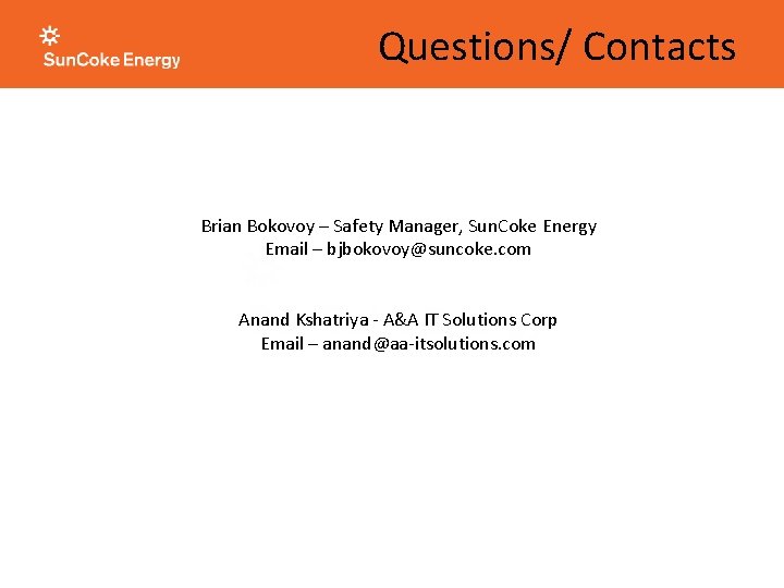 Questions/ Contacts Brian Bokovoy – Safety Manager, Sun. Coke Energy Email – bjbokovoy@suncoke. com Questions/ Contacts Brian Bokovoy – Safety Manager, Sun. Coke Energy Email – bjbokovoy@suncoke. com