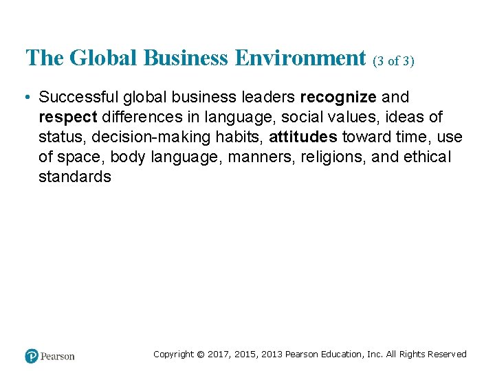 The Global Business Environment (3 of 3) • Successful global business leaders recognize and