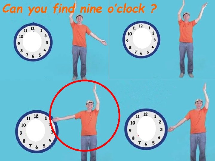 Can you find nine o’clock ? 