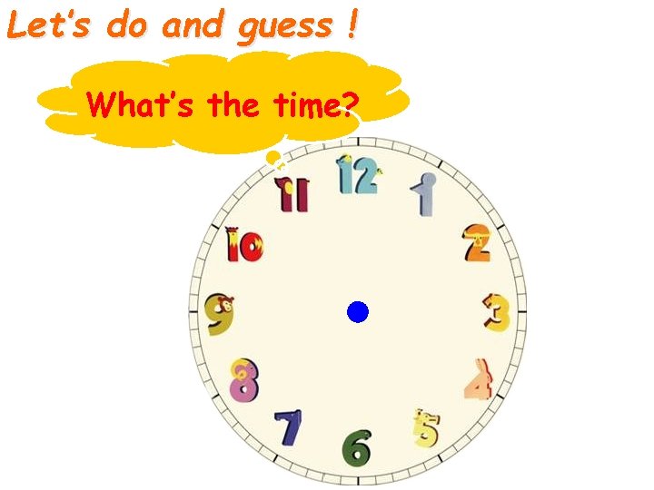 Let’s do and guess ! What’s the time? 