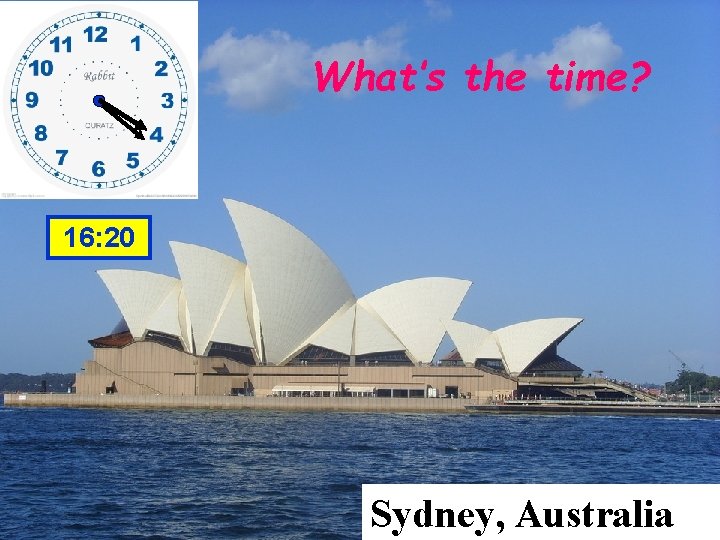 What’s the time? 16: 20 Sydney, Australia 