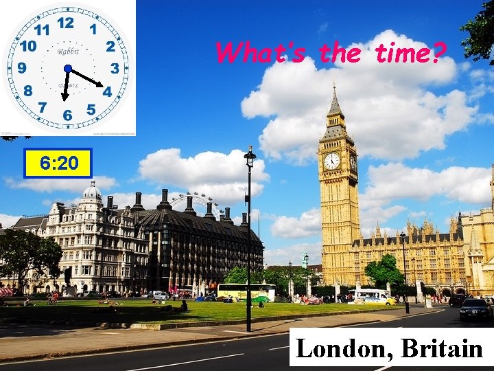 What’s the time? 6: 20 London, Britain 