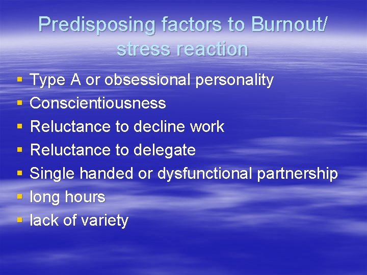 Predisposing factors to Burnout/ stress reaction § § § § Type A or obsessional