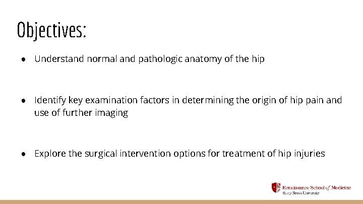 Objectives: ● Understand normal and pathologic anatomy of the hip ● Identify key examination