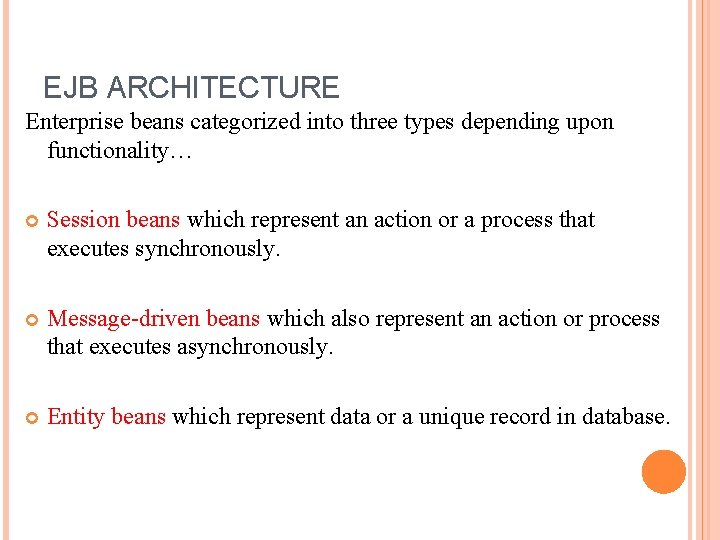 EJB ARCHITECTURE Enterprise beans categorized into three types depending upon functionality… Session beans which