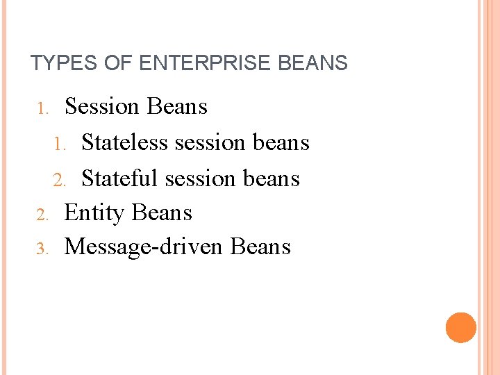 TYPES OF ENTERPRISE BEANS Session Beans 1. Stateless session beans 2. Stateful session beans