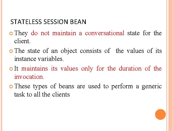 STATELESS SESSION BEAN They do not maintain a conversational state for the client. The