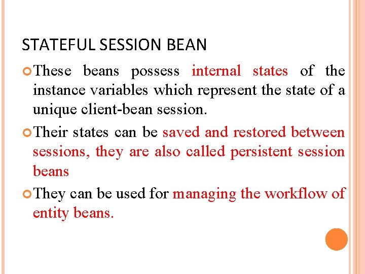 STATEFUL SESSION BEAN These beans possess internal states of the instance variables which represent