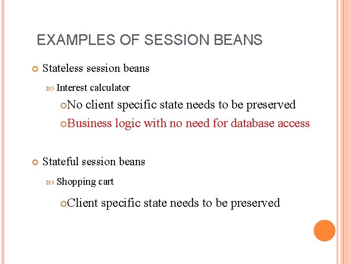 EXAMPLES OF SESSION BEANS Stateless session beans Interest calculator No client specific state needs