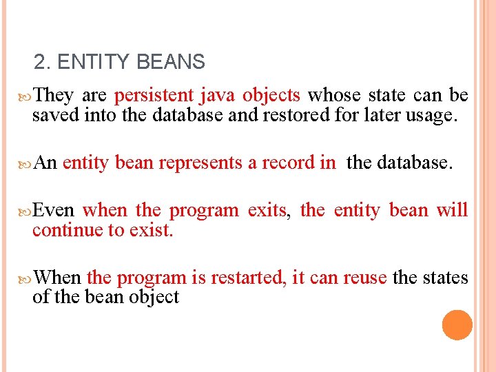 2. ENTITY BEANS They are persistent java objects whose state can be saved into