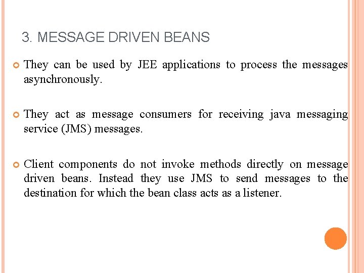3. MESSAGE DRIVEN BEANS They can be used by JEE applications to process the