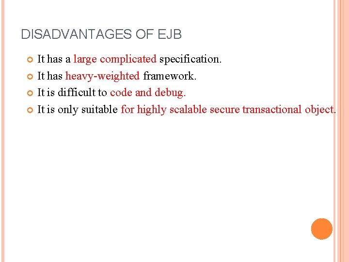 DISADVANTAGES OF EJB It has a large complicated specification. It has heavy-weighted framework. It