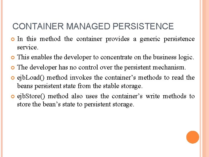 CONTAINER MANAGED PERSISTENCE In this method the container provides a generic persistence service. This