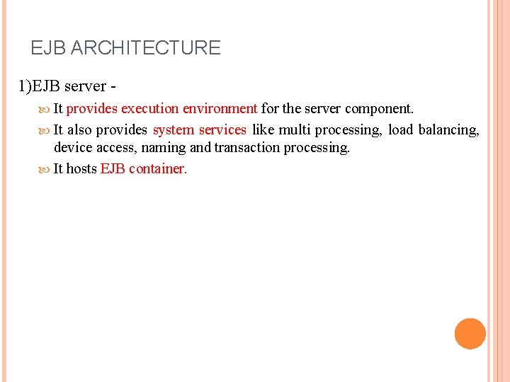 EJB ARCHITECTURE 1)EJB server It provides execution environment for the server component. It also