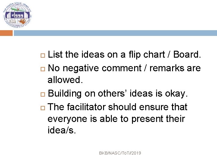 List the ideas on a flip chart / Board. No negative comment / remarks