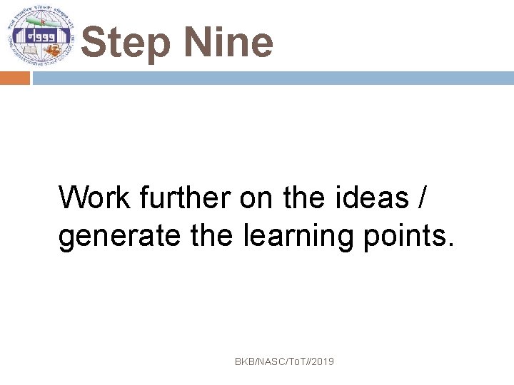 Step Nine Work further on the ideas / generate the learning points. BKB/NASC/To. T//2019