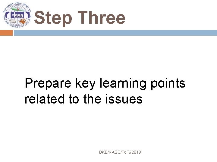 Step Three Prepare key learning points related to the issues BKB/NASC/To. T//2019 