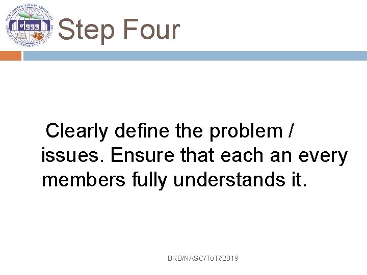 Step Four Clearly define the problem / issues. Ensure that each an every members