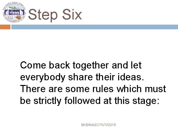 Step Six Come back together and let everybody share their ideas. There are some