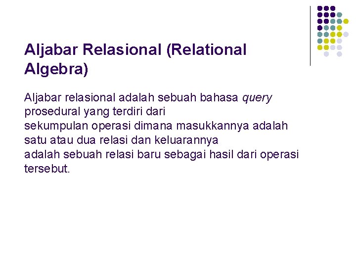Aljabar Relasional (Relational Algebra) Aljabar relasional adalah sebuah bahasa query prosedural yang terdiri dari