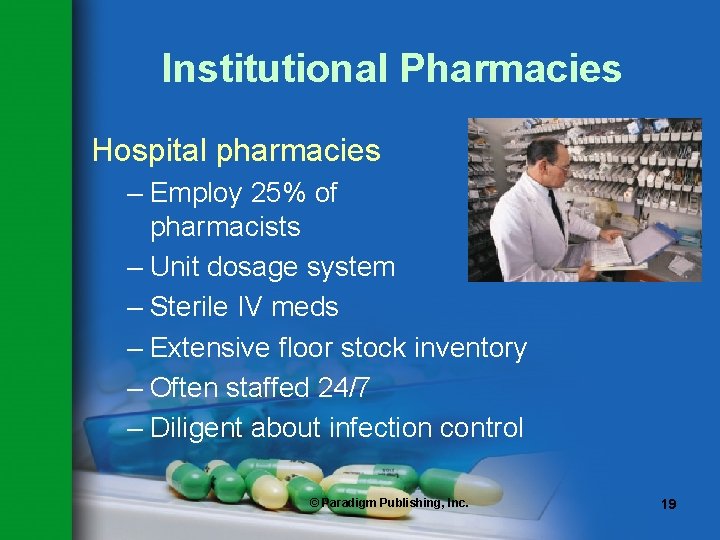 Institutional Pharmacies Hospital pharmacies – Employ 25% of pharmacists – Unit dosage system –