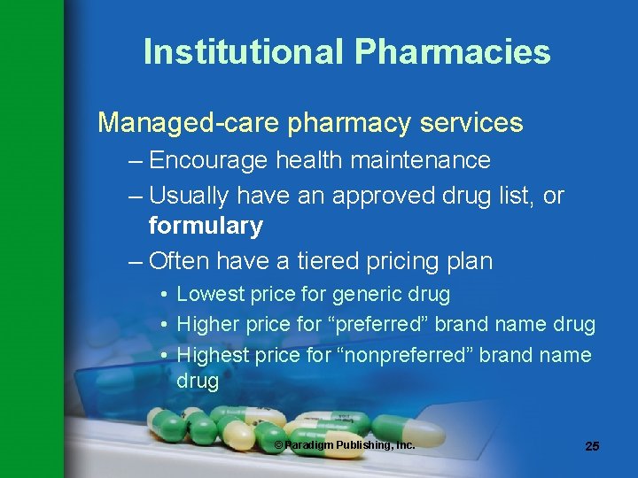 Institutional Pharmacies Managed-care pharmacy services – Encourage health maintenance – Usually have an approved