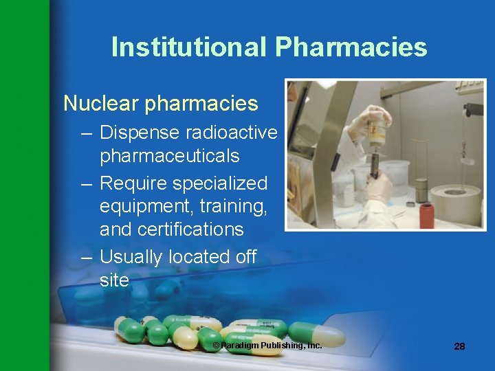 Institutional Pharmacies Nuclear pharmacies – Dispense radioactive pharmaceuticals – Require specialized equipment, training, and