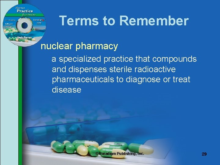 Terms to Remember nuclear pharmacy a specialized practice that compounds and dispenses sterile radioactive