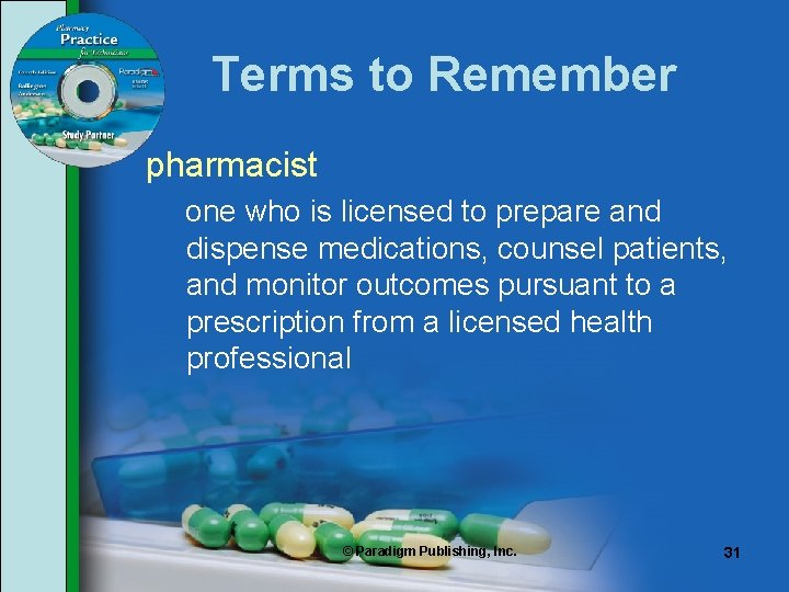 Terms to Remember pharmacist one who is licensed to prepare and dispense medications, counsel