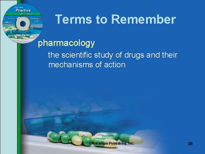 Terms to Remember pharmacology the scientific study of drugs and their mechanisms of action