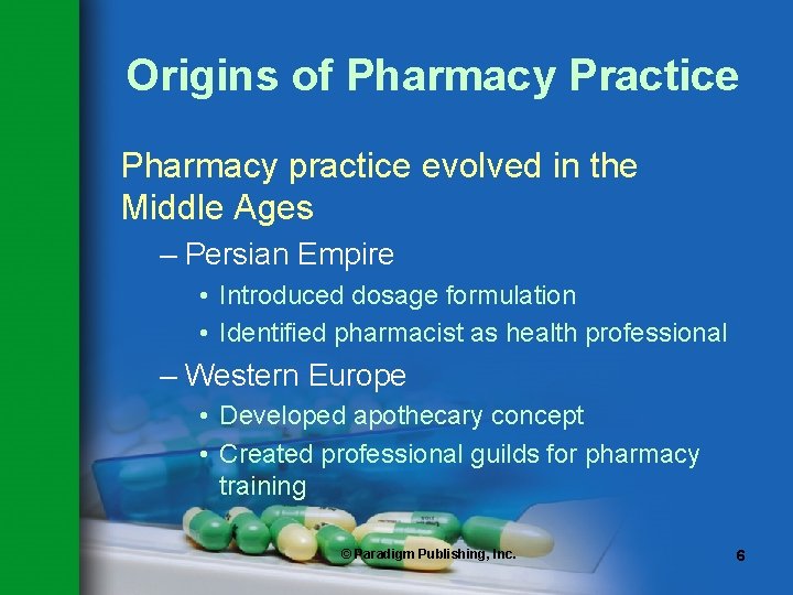 Origins of Pharmacy Practice Pharmacy practice evolved in the Middle Ages – Persian Empire