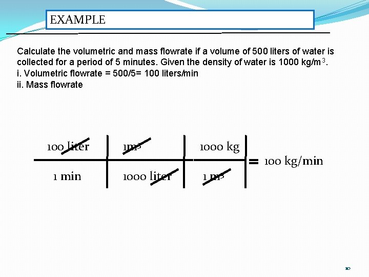 EXAMPLE Calculate the volumetric and mass flowrate if a volume of 500 liters of