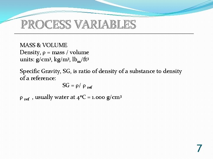 PROCESS VARIABLES MASS & VOLUME Density, ρ = mass / volume units: g/cm 3,
