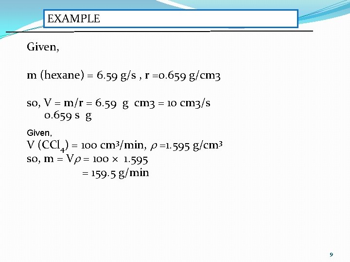 EXAMPLE Given, m (hexane) = 6. 59 g/s , r =0. 659 g/cm 3