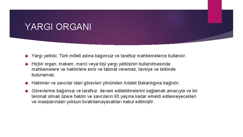 YARGI ORGANI Yargı yetkisi, Türk milleti adına bağımsız ve tarafsız mahkemelerce kullanılır. Hiçbir organ,