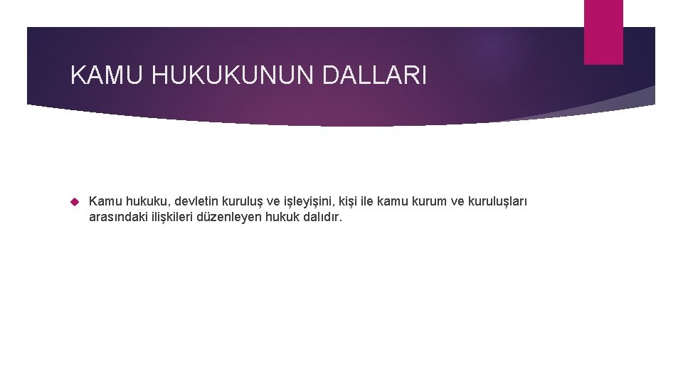 KAMU HUKUKUNUN DALLARI Kamu hukuku, devletin kuruluş ve işleyişini, kişi ile kamu kurum ve