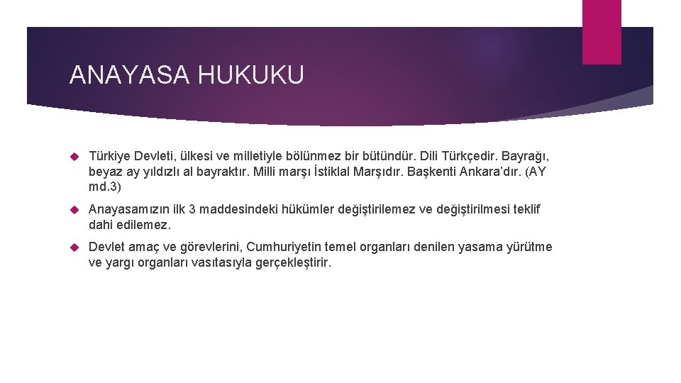 ANAYASA HUKUKU Türkiye Devleti, ülkesi ve milletiyle bölünmez bir bütündür. Dili Türkçedir. Bayrağı, beyaz