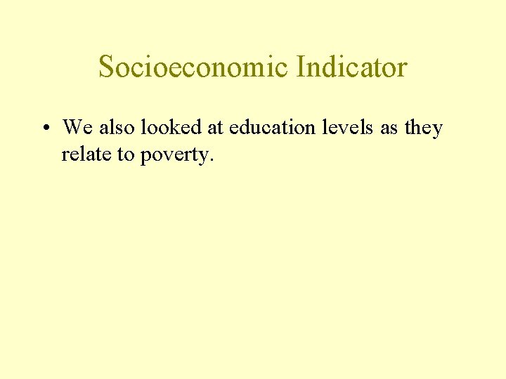 Socioeconomic Indicator • We also looked at education levels as they relate to poverty.