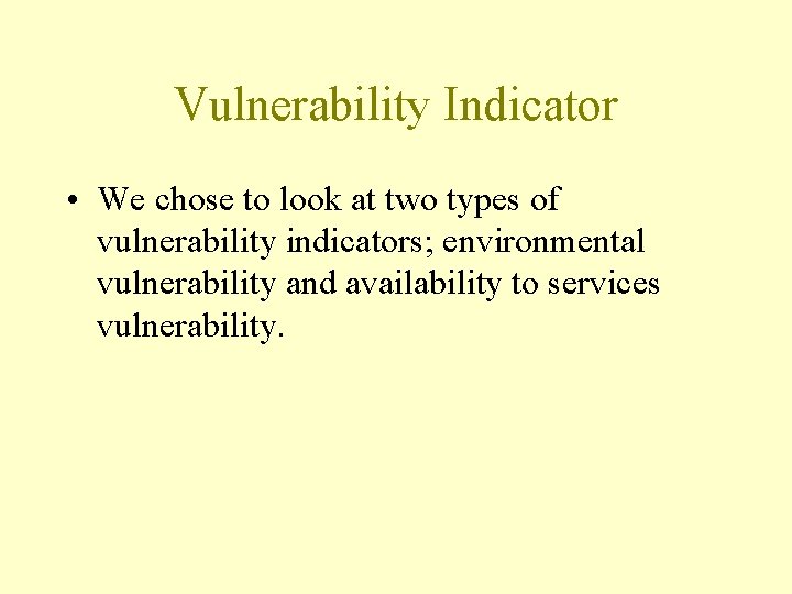 Vulnerability Indicator • We chose to look at two types of vulnerability indicators; environmental