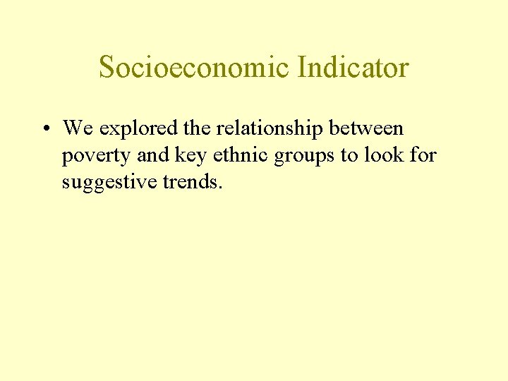 Socioeconomic Indicator • We explored the relationship between poverty and key ethnic groups to