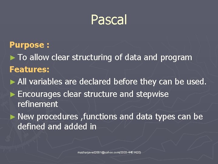 Pascal Purpose : ► To allow clear structuring of data and program Features: ►