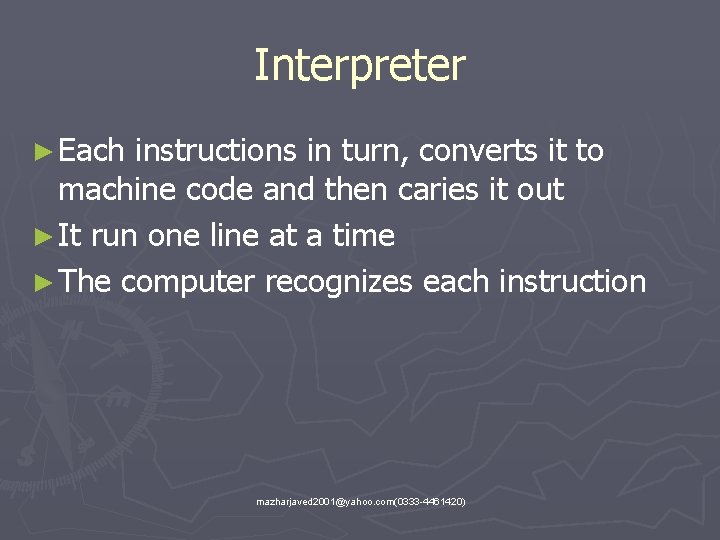 Interpreter ► Each instructions in turn, converts it to machine code and then caries