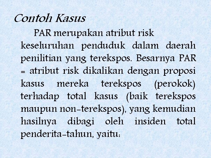Contoh Kasus PAR merupakan atribut risk keseluruhan penduduk dalam daerah penilitian yang terekspos. Besarnya
